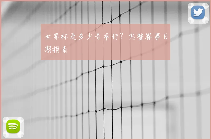世界杯是多少号举行?完整赛事日期指南