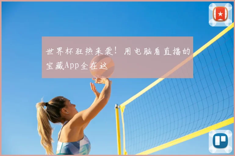 世界杯狂热来袭!用电脑看直播的宝藏App全在这