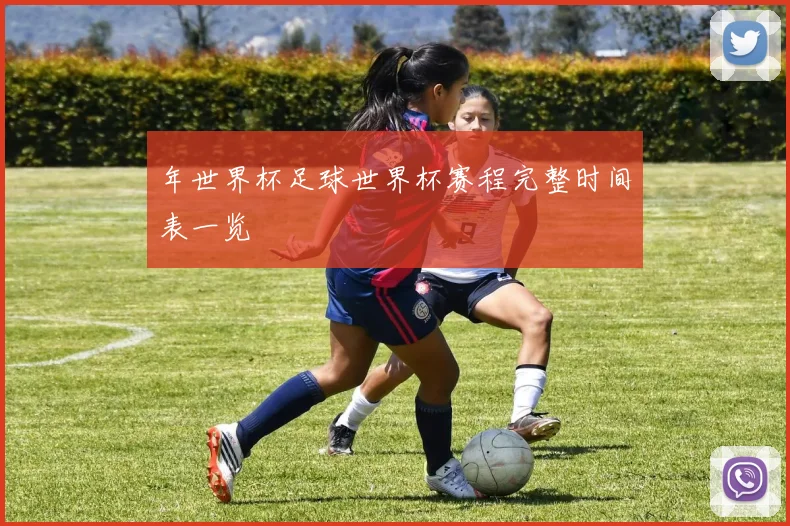 年世界杯足球世界杯赛程完整时间表一览